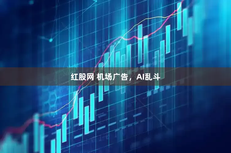 红股网 机场广告，AI乱斗